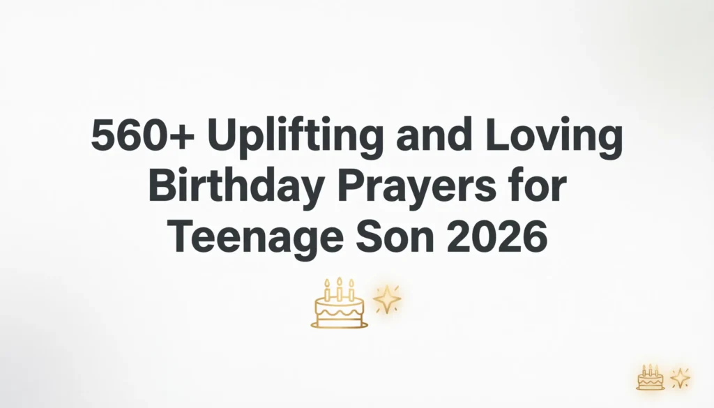 560+ Uplifting and Loving Birthday Prayers for Teenage Son 2026 🎂💫