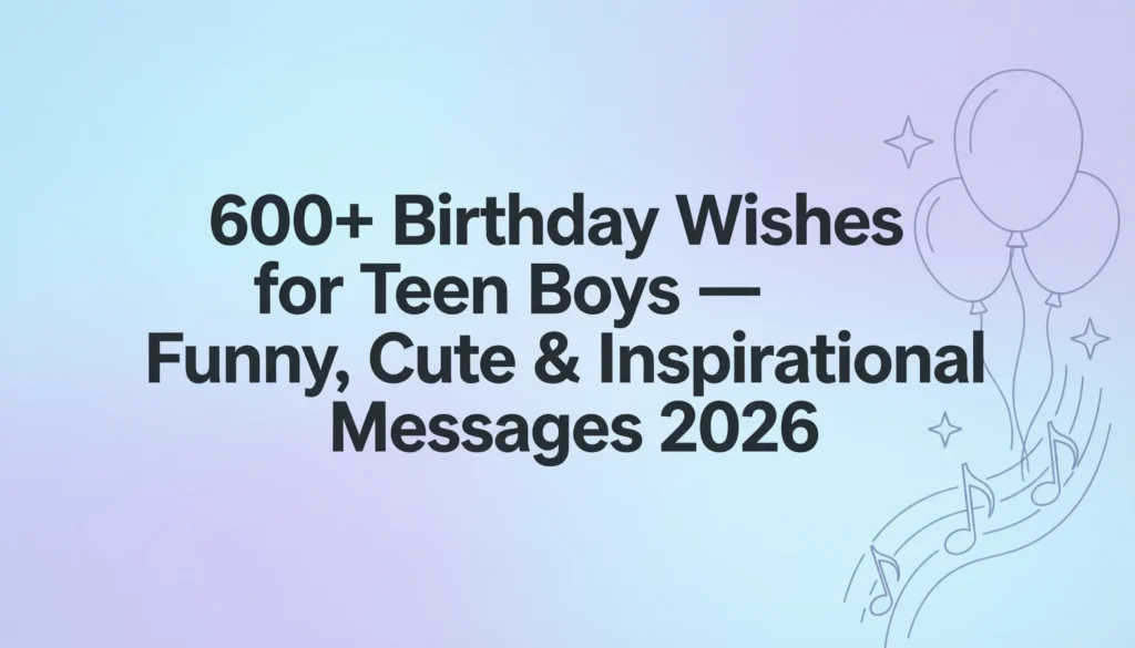 600+ Birthday Wishes for Teen Boys — Funny, Cute & Inspirational Messages 2026